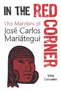 In the Red Corner The Marxism of Jos Carlos Maritegui