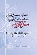 Matters of the Mind and the Heart: Meeting the Challenges of Alzheimer Care