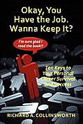 Okay, You Have the Job. Wanna Keep It?: Ten Keys to Your Personal Career Survival and Success