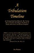 A Tribulation Timeline - An Extrapolated Hypothesis for the Coming Time of Trouble According to the Books of Daniel, Revelation and Related Scripture