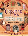 Creating Time Using Creativity to Reinvent the Clock & Reclaim Your Life