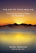 Art of True Healing The Unlimited Power of Prayer & Visualization