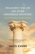 Philosophy for Life & Other Dangerous Situations Ancient Philosophy for Modern Problems