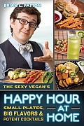 Sexy Vegans Happy Hour at Home Small Plates Big Flavors & Potent Cocktails