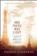 & There Was Light The Extraordinary Memoir of a Blind Hero of the French Resistance in World War II