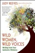 Wild Women Wild Voices Writing from Your Authentic Wildness