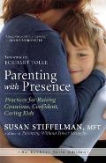Parenting with Presence Practices for Raising Conscious Confident Caring Kids