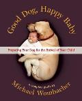 Good Dog Happy Baby Preparing Your Dog for the Arrival of Your Child
