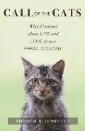 Call of the Cats What I Learned about Life & Love from a Feral Colony