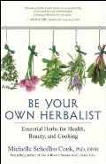 Be Your Own Herbalist 30 Essential Herbs for Health Beauty & Cooking