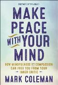 Make Peace With Your Mind How Mindfulness & Compassion Can Free You from Your Inner Critic