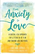 From Anxiety to Love A Radical New Approach for Letting Go of Fear & Finding Lasting Peace