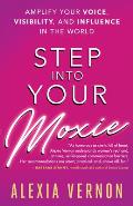 Step into Your Moxie Amplify Your Voice Visibility & Influence in the World