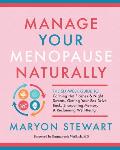 Manage Your Menopause Naturally The Six Week Guide to Calming Hot Flashes & Night Sweats Getting Your Sex Drive Back Sharpening Memory & Reclaiming Well Being