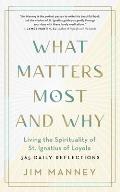 What Matters Most & Why Living the Spirituality of St Ignatius of Loyola 365 Daily Reflections