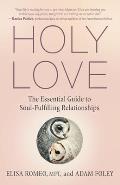 Holy Love The Essential Guide to Soul Fulfilling Relationships