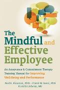 The Mindful and Effective Employee: An Acceptance & Commitment Therapy Training Manual for Improving Well-Being and Performance