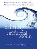 Calming the Emotional Storm Using Dialectical Behavior Therapy Skills to Manage Your Emotions & Balance Your Life