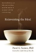 Reinventing the Meal How Mindfulness Can Help You Slow Down Savor the Moment & Reconnect with the Ritual of Eating