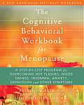 Cognitive Behavioral Workbook for Menopause A Step by Step Program for Overcoming Hot Flashes Mood Swings Insomnia Anxiety Depression & Other Symptoms