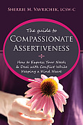 Guide to Compassionate Assertiveness How to Express Your Needs & Deal with Conflict While Keeping a Kind Heart