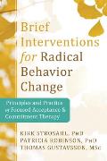 Brief Interventions for Radical Behavior Change Principles & Practice of Focused Acceptance & Commitment Therapy