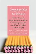 Impossible to Please: How to Deal with Perfectionist Coworkers, Controlling Spouses, and Other Incredibly Critical People