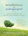 Mindfulness for Prolonged Grief A Guide to Healing after Loss When Depression Anxiety & Anger Wont Go Away