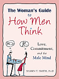 Womans Guide to How Men Think Love Commitment & the Male Mind