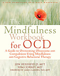Mindfulness Workbook for OCD A Guide to Overcoming Obsessions & Compulsions Using Mindfulness & Cognitive Behavioral Therapy