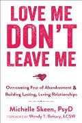 Love Me Dont Leave Me Overcoming Fear of Abandonment & Building Lasting Loving Relationships