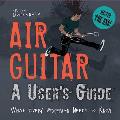 Air Guitar A Users Guide What Every Axeman Needs to Know