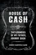 House of Cash The Legacies of My Father Johnny Cash