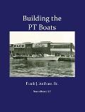 Building the PT Boats: An Illustrated History of U.S. Navy Torpedo Boat Construction in World War II