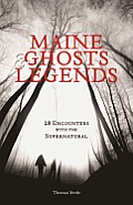 Maine Ghosts & Legends: 30 Encounters with the Supernatural