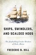 Ships, Swindlers, and Scalded Hogs: The Rise and Fall of the Crooker Shipyard in Bath, Maine