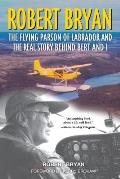 Robert Bryan: The Flying Parson of Labrador and the Real Story Behind Bert and I