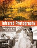 Mastering Infrared Photography: Capture Invisible Light with a Digital Camera