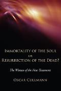 Immortality of the Soul or Resurrection of the Dead?: The Witness of the New Testament