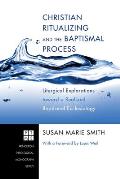 Christian Ritualizing & The Baptismal Process Liturgical Explorations Toward A Realized Baptismal Ecclesiology