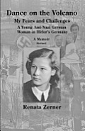 Dance on the Volcano: My Fears and Challenges-A Young Anti-Nazi German Woman in Hitler's Germany