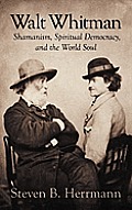 Walt Whitman: Shamanism, Spiritual Democracy, and the World Soul