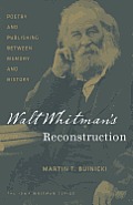 Walt Whitman's Reconstruction: Poetry and Publishing Between Memory and History