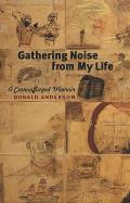 Gathering Noise from My Life A Camouflaged Memoir