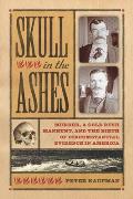 Skull in the Ashes: Murder, a Gold Rush Manhunt, and the Birth of Circumstantial Evidence in America
