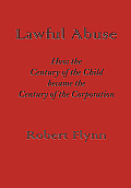Lawful Abuse How the Century of the Child Became the Century of the Corporation