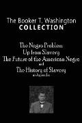 The Booker T. Washington Collection: The Negro Problem, Up from Slavery, The Future of the American Negro, The History of Slavery