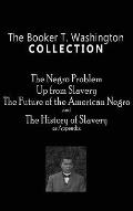 Booker T. Washington Collection: The Negro Problem, Up from Slavery, the Future of the American Negro, the History of Slavery