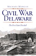 Civil War Delaware The First State Divided