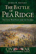 Civil War Series||||The Battle of Pea Ridge: The Civil War Fight for the Ozarks